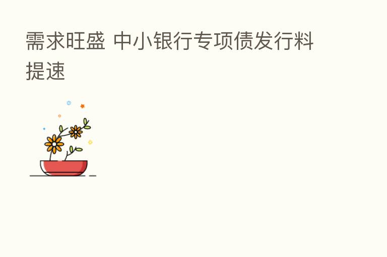 需求旺盛 中小银行专项债发行料提速