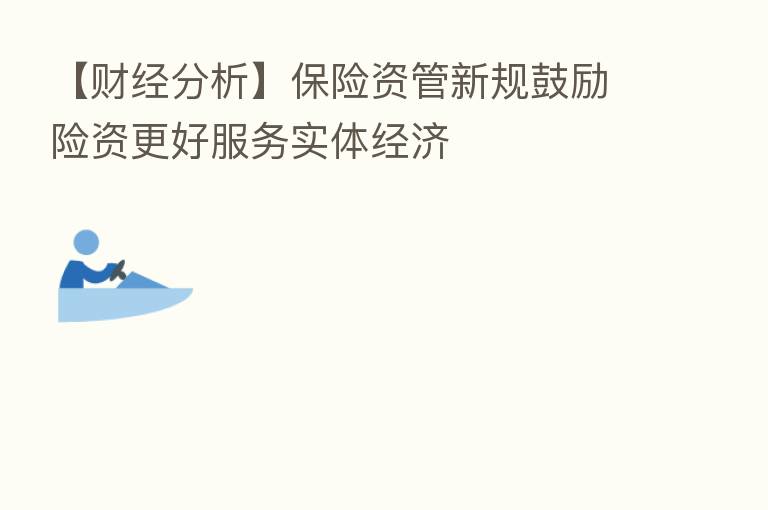 【财经分析】 资管新规鼓励险资更好服务实体经济