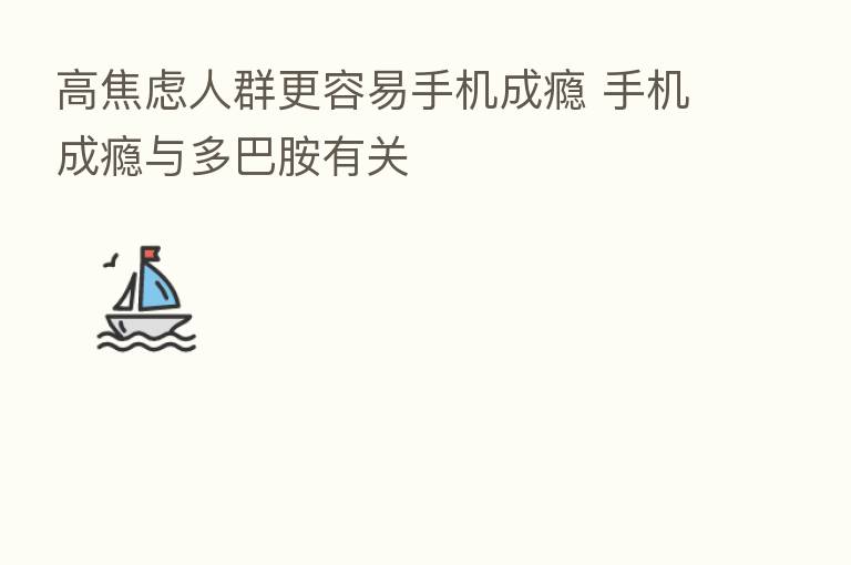 高焦虑人群更容易手机成瘾 手机成瘾与多巴胺有关