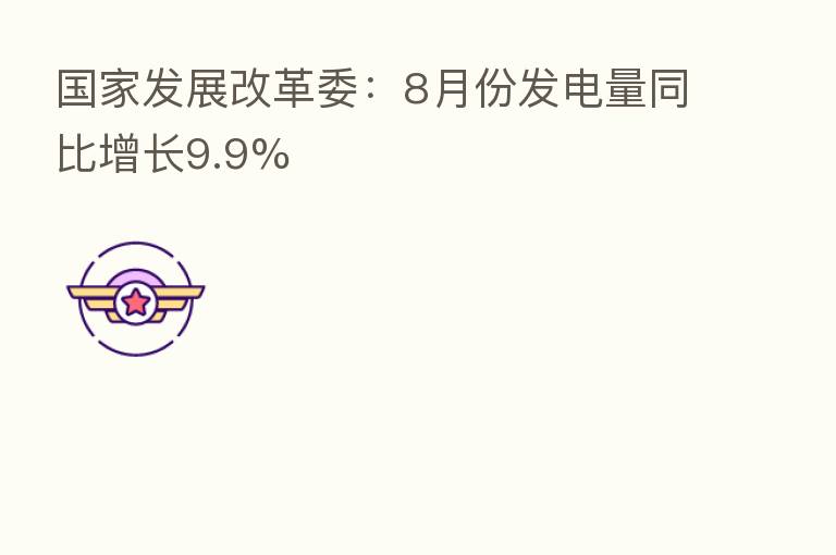 国家发展改革委：8月份发电量同比增长9.9%