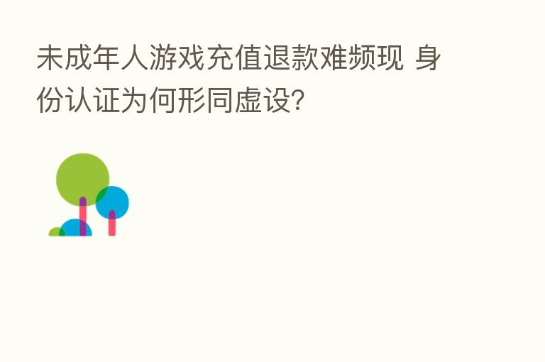未成年人游戏充值退款难频现 身份认证为何形同虚设?