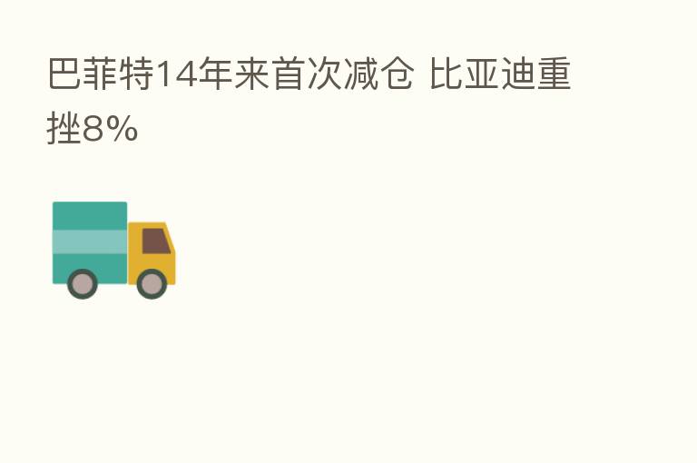 巴菲特14年来首次减仓 比亚迪重挫8%