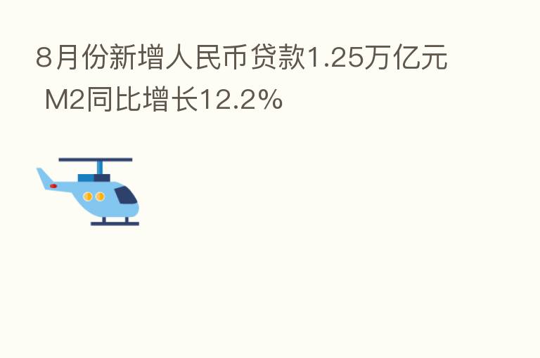 8月份新增人民币贷款1.25万亿元 M2同比增长12.2%