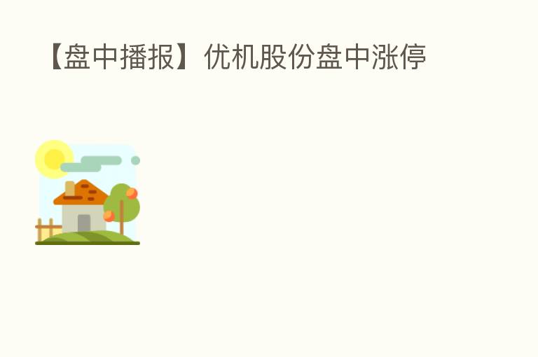 【盘中播报】优机股份盘中涨停