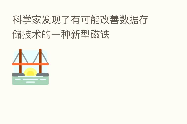 科学家发现了有可能改善数据存储技术的一种新型磁铁