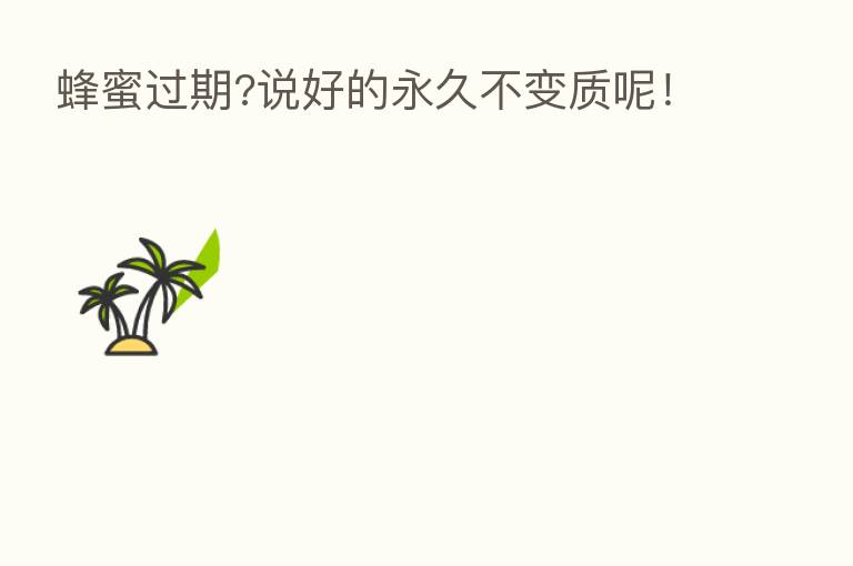 蜂蜜过期?说好的永久不变质呢!