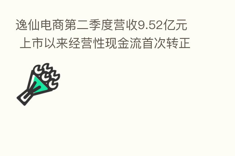 逸仙电商   二季度营收9.52亿元 上市以来经营性现金流首次转正