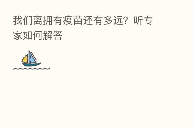 我们离拥有疫苗还有多远?听专家如何解答
