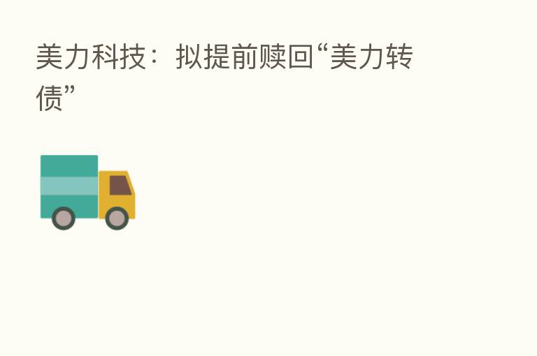 美力科技：拟提前赎回“美力转债”