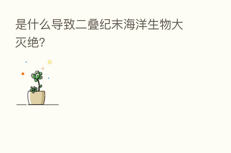 是什么导致二叠纪末海洋生物大灭绝?