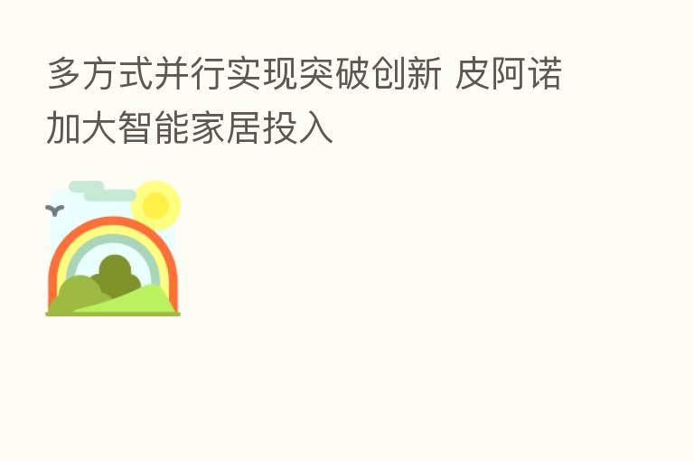 多方式并行实现突破创新 皮阿诺加大智能家居投入