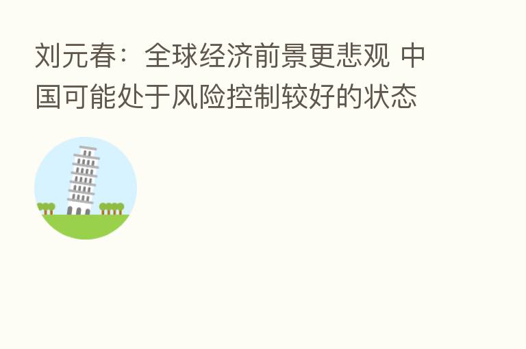 刘元春：全球经济前景更悲观 中国可能处于风险控制较好的状态