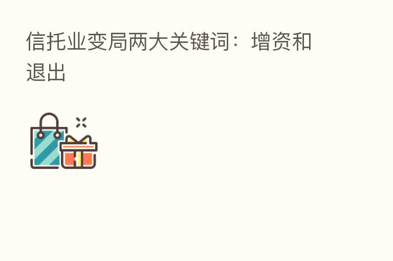 信托业变局两大关键词:增资和退出