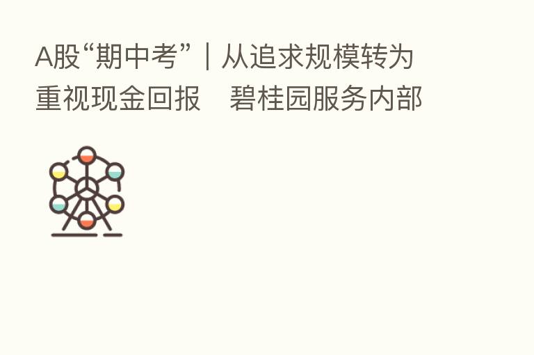 A股“期中考”｜从追求规模转为重视现金回报   碧桂园服务内部整合面临考验