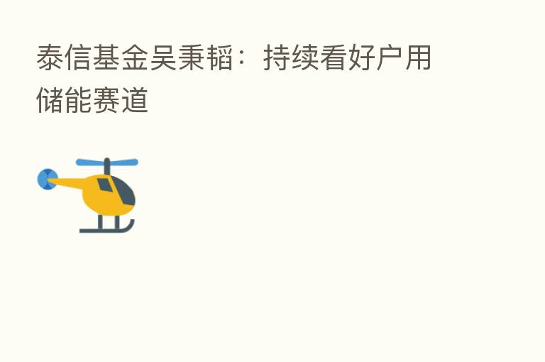 泰信基金吴秉韬：持续看好户用储能赛道