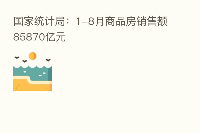 国家统计局：1-8月商品房销售额85870亿元