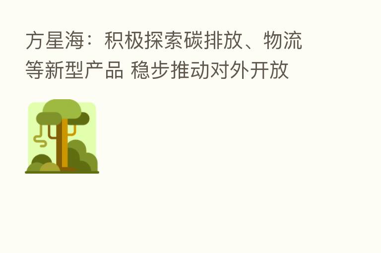 方星海：积极探索碳排放、物流等新型产品 稳步推动对外开放