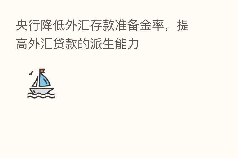 央行降低外汇存款准备金率,提高外汇贷款的派生能力