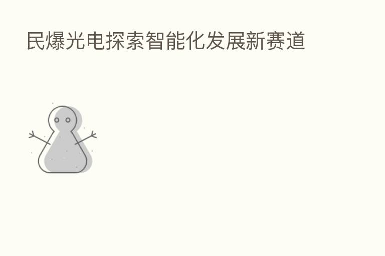 民爆光电探索智能化发展新赛道