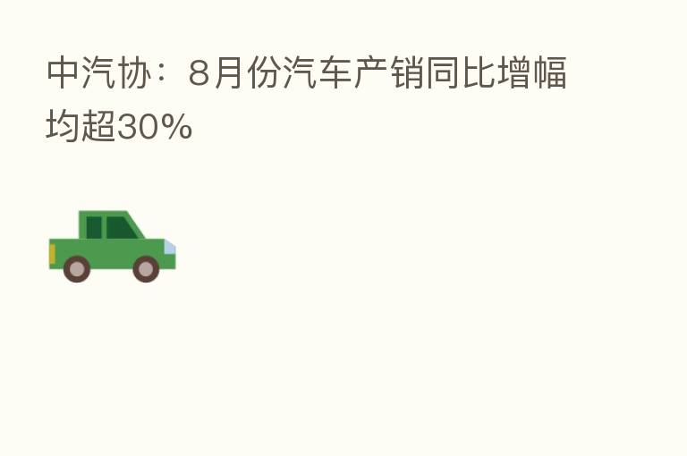 中汽协：8月份汽车产销同比增幅均超30%