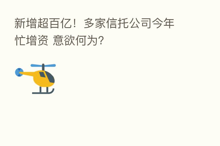 新增超百亿!多家信托公司今年忙增资 意欲何为?