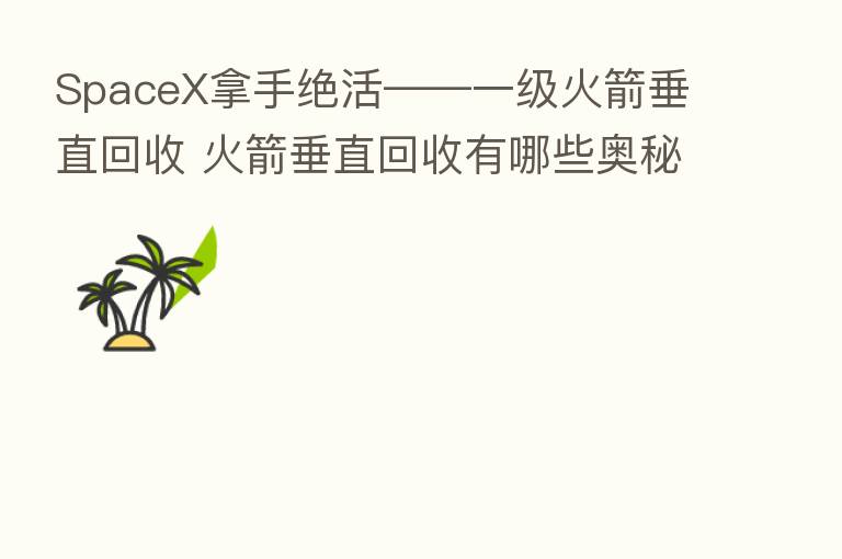 SpaceX拿手绝活——一级火箭垂直回收 火箭垂直回收有哪些奥秘？