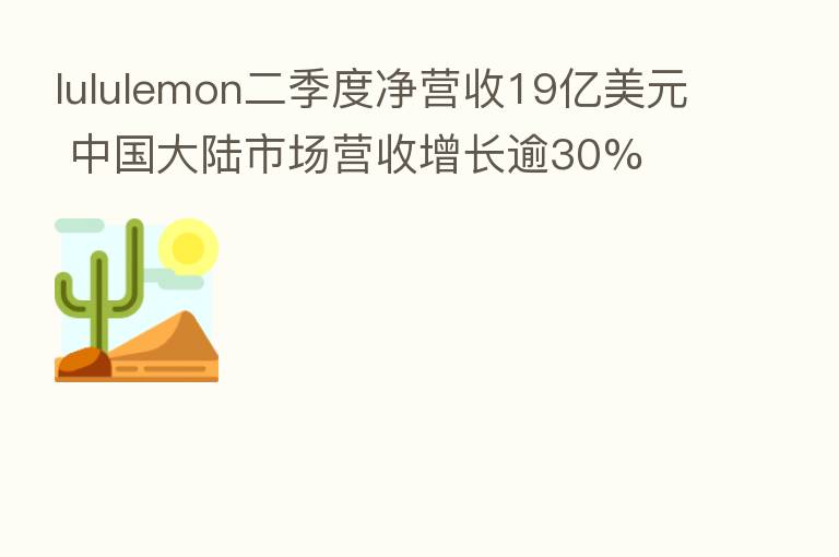 lululemon二季度净营收19亿美元 中国大陆市场营收增长逾30%