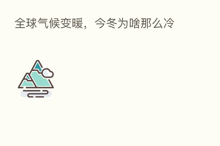 全球气候变暖,今冬为啥那么冷