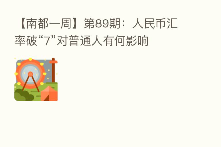【南都一周】 89期:人民币汇率破“7”对普通人有何影响