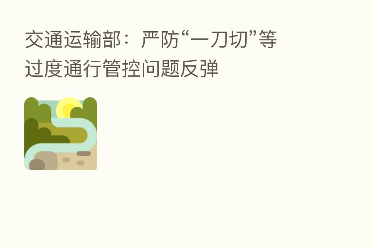 交通运输部:严防“一刀切”等过度通行管控问题反弹