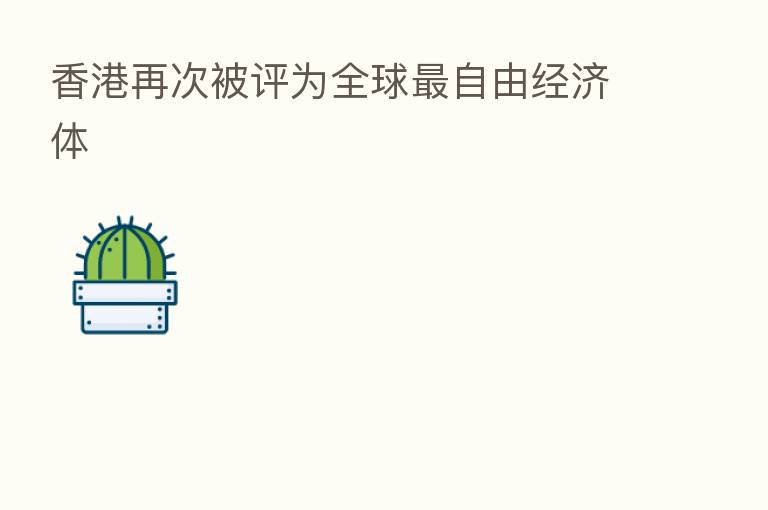 香港再次被评为全球 自由经济体