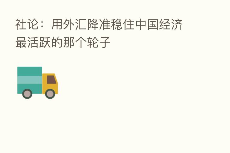 社论：用外汇降准稳住中国经济   活跃的那个轮子