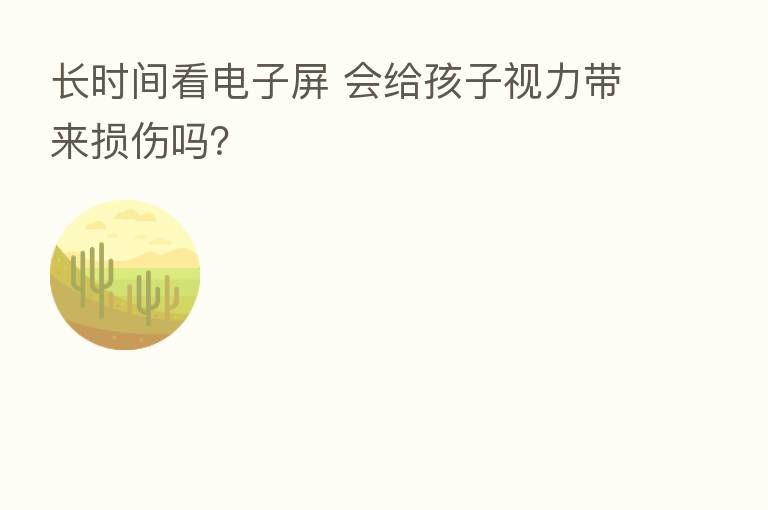 长时间看电子屏 会给孩子视力带来损伤吗？