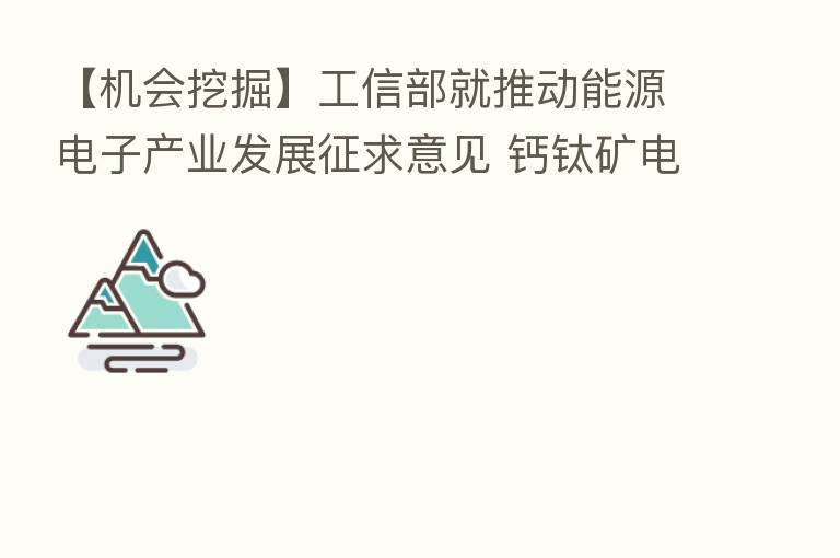【机会挖掘】工信部就推动能源电子产业发展征求意见 钙钛矿电池等或受关注