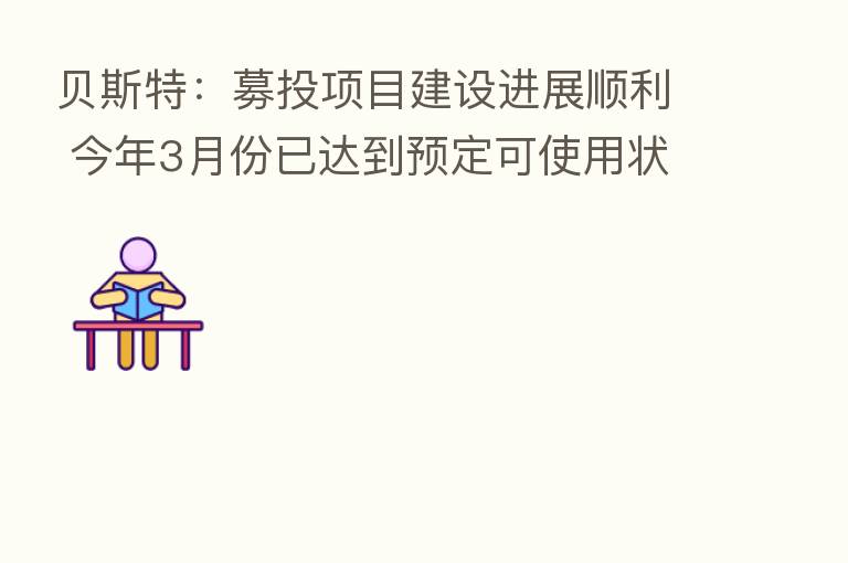 贝斯特：募投项目建设进展顺利 今年3月份已达到预定可使用状态