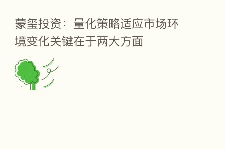 蒙玺投资：量化策略适应市场环境变化关键在于两大方面