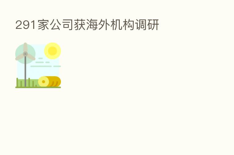 291家公司获海外机构调研