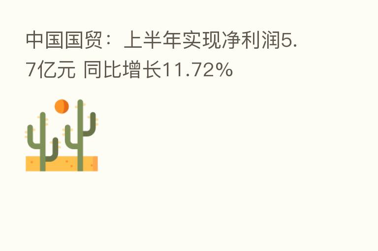 中国国贸:上半年实现净利润5.7亿元 同比增长11.72%