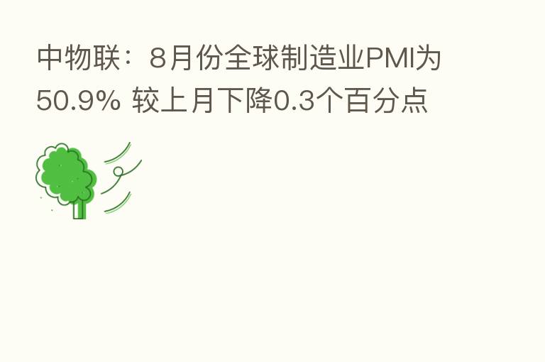 中物联：8月份全球制造业PMI为50.9% 较上月下降0.3个百分点