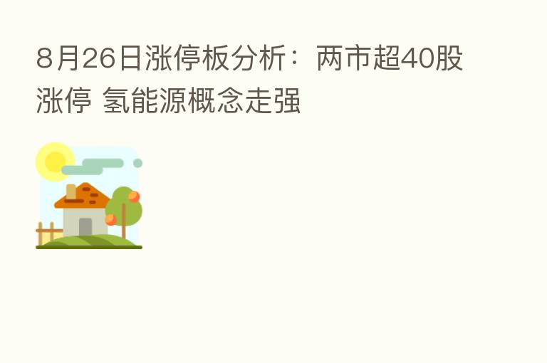 8月26日涨停板分析：两市超40股涨停 氢能源概念走强