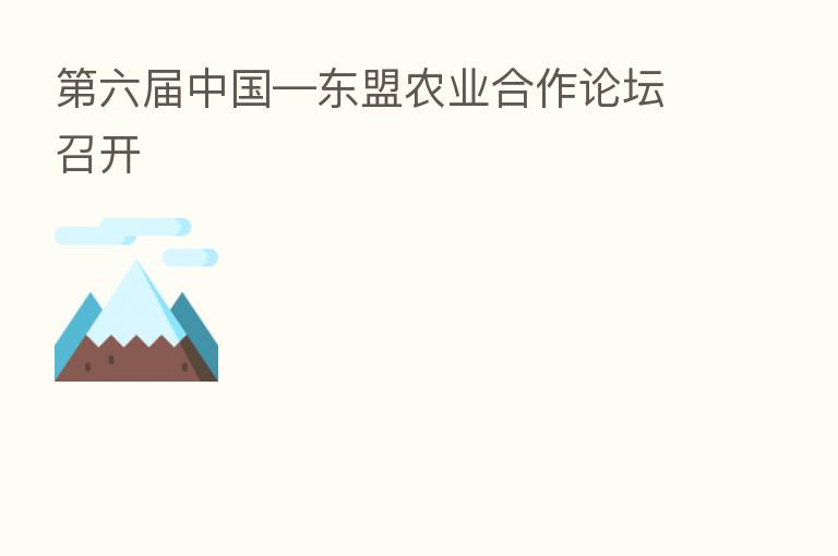 六届中国—东盟农业合作论坛召开