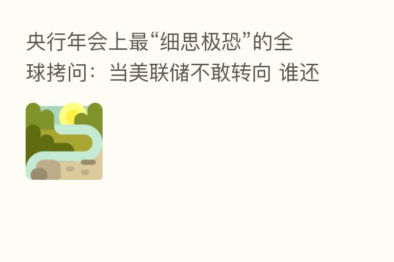 央行年会上   “细思极恐”的全球拷问：当美联储不敢转向 谁还敢？