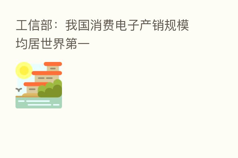 工信部:我国消费电子产销规模均居世界 一