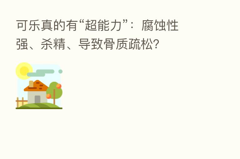 可乐真的有“超能力”：腐蚀性强、   精、导致骨质疏松？