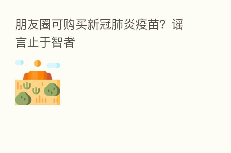 朋友圈可购买新冠肺炎疫苗？谣言止于智者