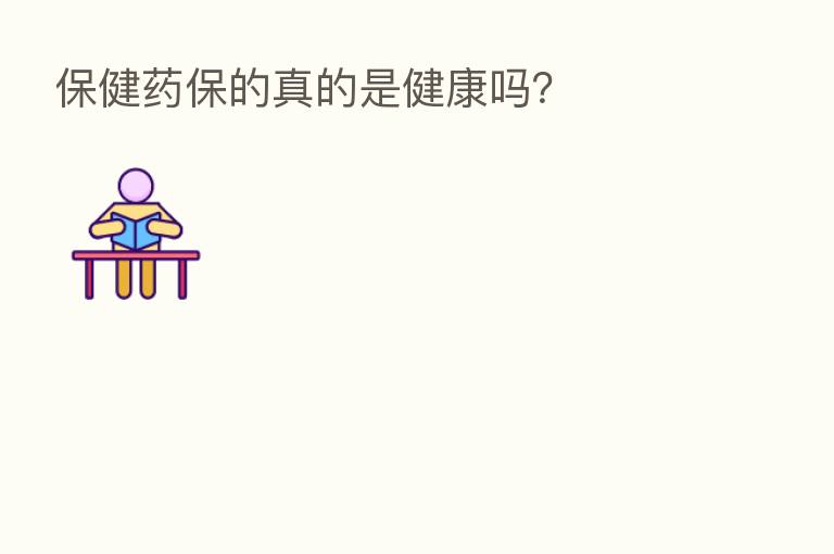 保健药保的真的是健康吗?