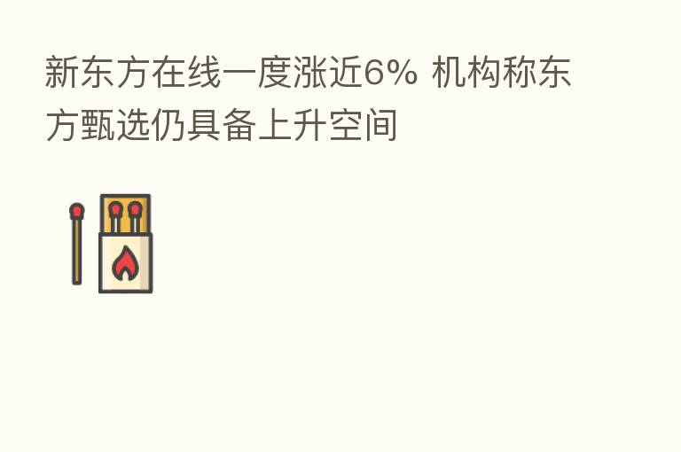 新东方在线一度涨近6% 机构称东方甄选仍具备上升空间