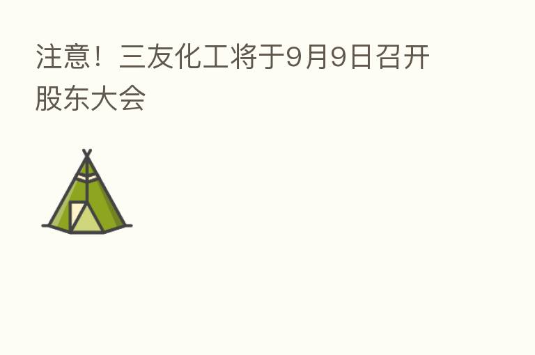 注意！三友化工将于9月9日召开股东大会