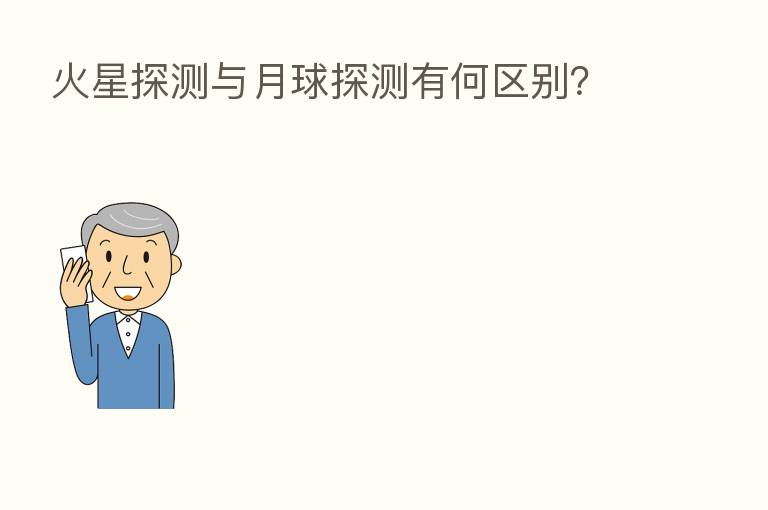 火星探测与月球探测有何区别?
