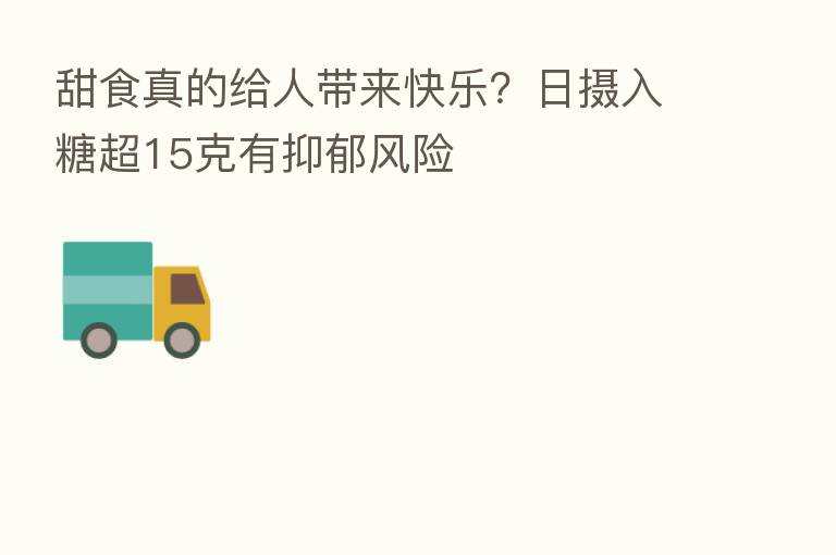 甜食真的给人带来快乐？日摄入糖超15克有抑郁风险